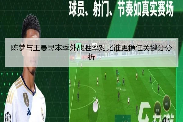 陈梦与王曼昱本季外战胜率对比谁更稳住关键分分析